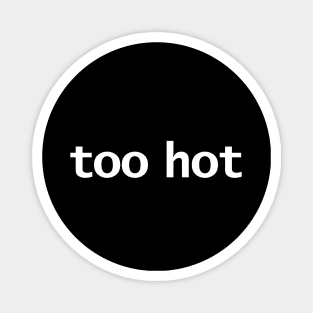 Too Hot Minimal Typography White Text Magnet